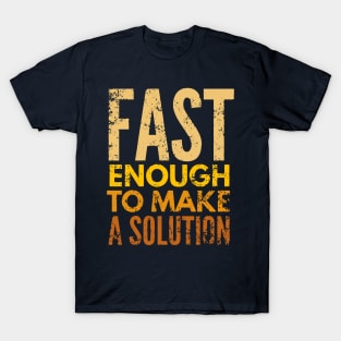 Fast Enough To Make A Solution T-Shirt